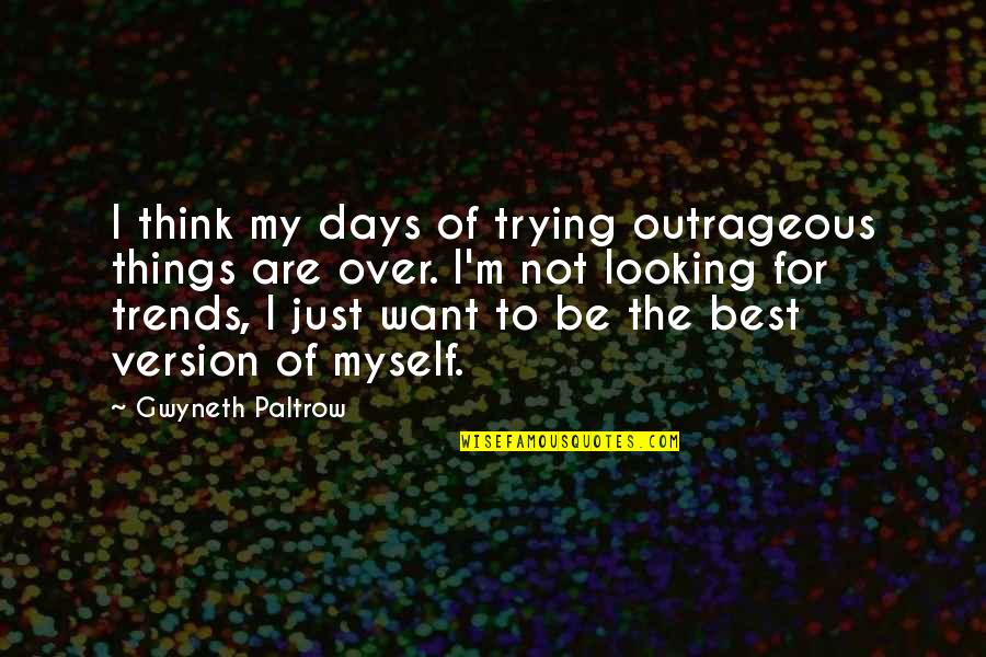 Looking Over Quotes By Gwyneth Paltrow: I think my days of trying outrageous things Looking Over Quotes By Gwyneth Paltrow: I think my days of trying outrageous things