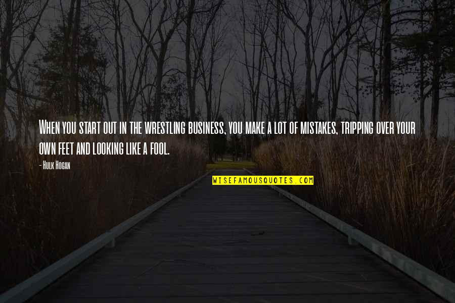 Looking Over Quotes By Hulk Hogan: When you start out in the wrestling business, Looking Over Quotes By Hulk Hogan: When you start out in the wrestling business,