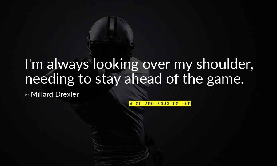 Looking Over Quotes By Millard Drexler: I'm always looking over my shoulder, needing to Looking Over Quotes By Millard Drexler: I'm always looking over my shoulder, needing to