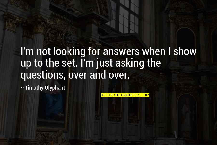 Looking Over Quotes By Timothy Olyphant: I'm not looking for answers when I show Looking Over Quotes By Timothy Olyphant: I'm not looking for answers when I show