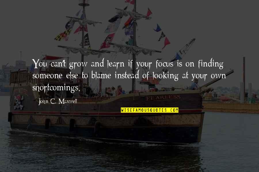 Looking Over Someone Quotes By John C. Maxwell: You can't grow and learn if your focus