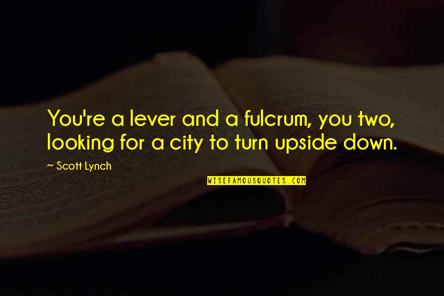 Looking Over The City Quotes By Scott Lynch: You're a lever and a fulcrum, you two,