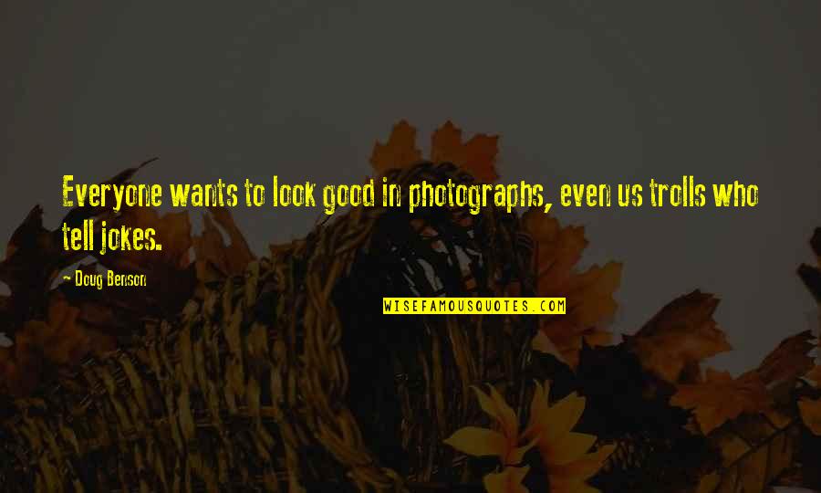 Looking Over The Edge Quotes By Doug Benson: Everyone wants to look good in photographs, even