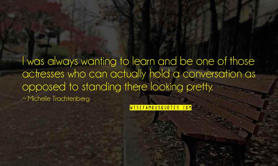 Looking Pretty As Always Quotes By Michelle Trachtenberg: I was always wanting to learn and be