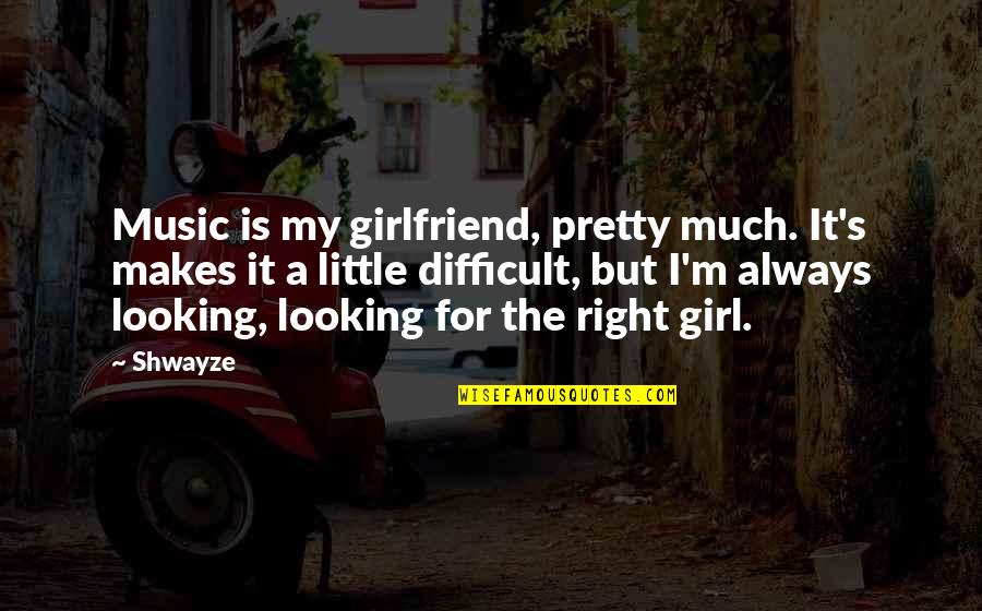 Looking Pretty As Always Quotes By Shwayze: Music is my girlfriend, pretty much. It's makes