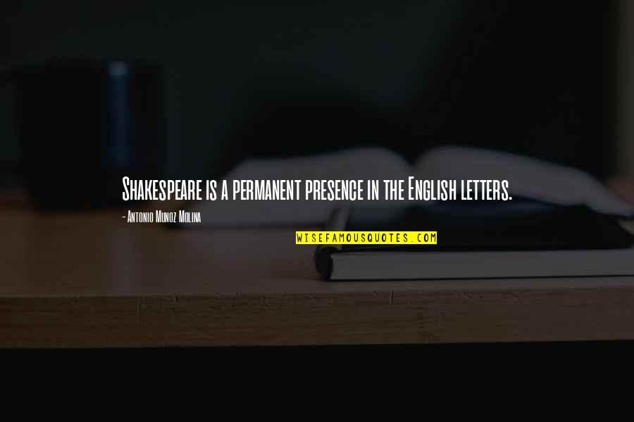 Looking Radiant Quotes By Antonio Munoz Molina: Shakespeare is a permanent presence in the English