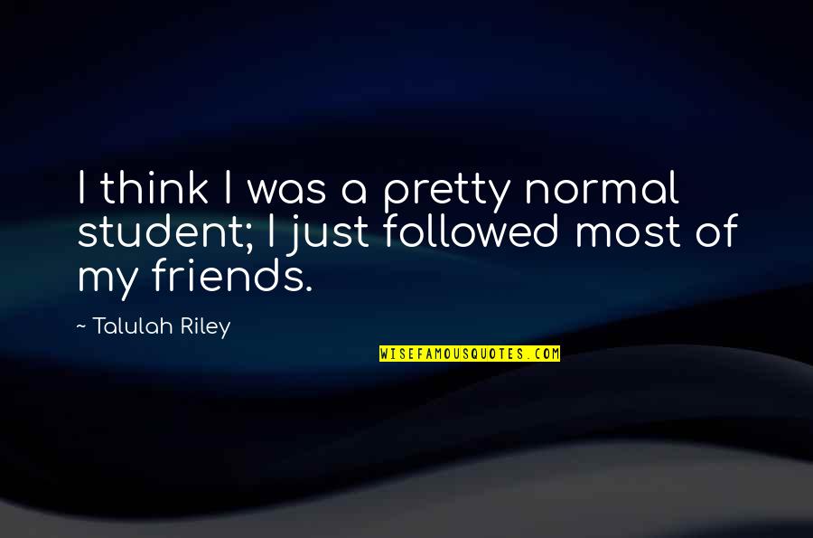 Looking Radiant Quotes By Talulah Riley: I think I was a pretty normal student;