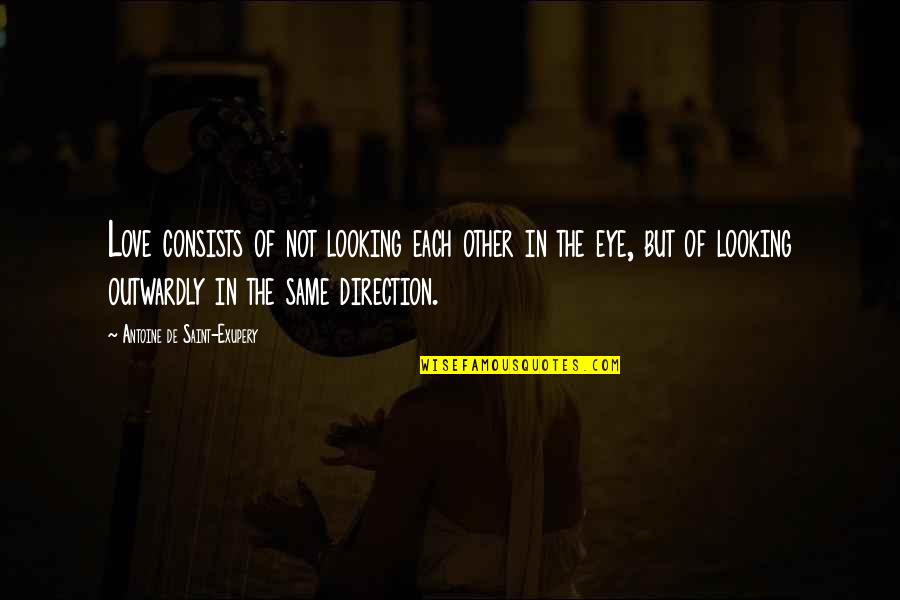 Looking Same Direction Quotes By Antoine De Saint-Exupery: Love consists of not looking each other in Looking Same Direction Quotes By Antoine De Saint-Exupery: Love consists of not looking each other in