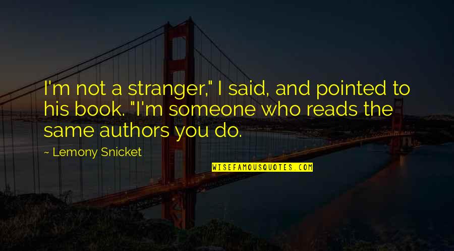 Looking Sharp Sublimations Quotes By Lemony Snicket: I'm not a stranger," I said, and pointed Looking Sharp Sublimations Quotes By Lemony Snicket: I'm not a stranger," I said, and pointed