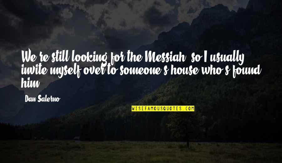 Looking Short Quotes By Dan Salerno: We're still looking for the Messiah, so I Looking Short Quotes By Dan Salerno: We're still looking for the Messiah, so I