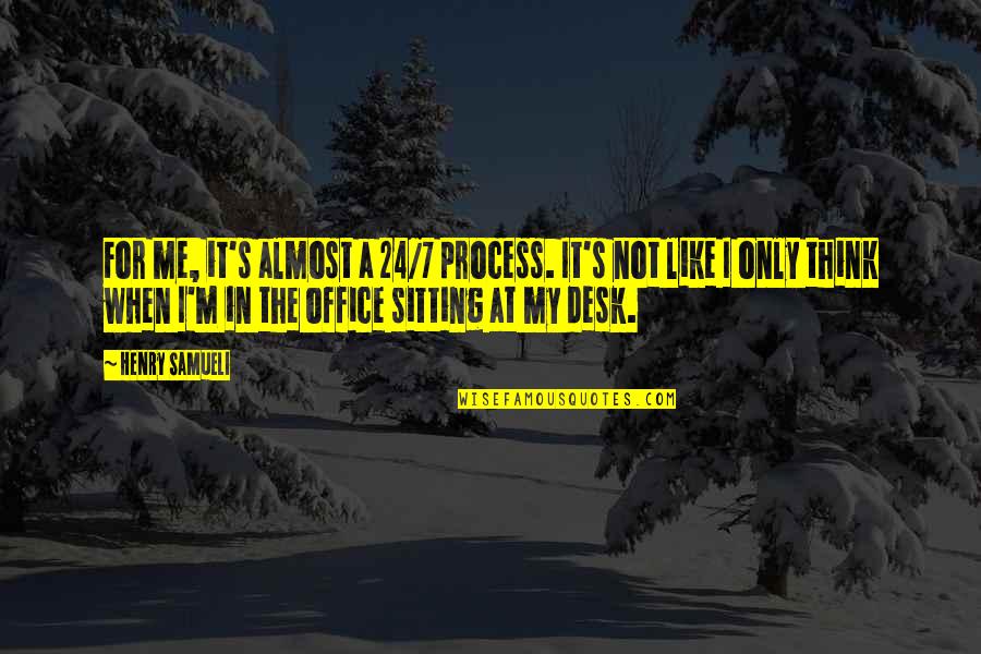 Looking Short Quotes By Henry Samueli: For me, it's almost a 24/7 process. It's Looking Short Quotes By Henry Samueli: For me, it's almost a 24/7 process. It's