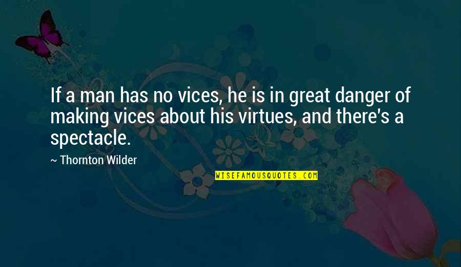Looking Short Quotes By Thornton Wilder: If a man has no vices, he is Looking Short Quotes By Thornton Wilder: If a man has no vices, he is