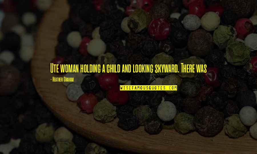 Looking Skyward Quotes By Heather Graham: Ute woman holding a child and looking skyward. Looking Skyward Quotes By Heather Graham: Ute woman holding a child and looking skyward.
