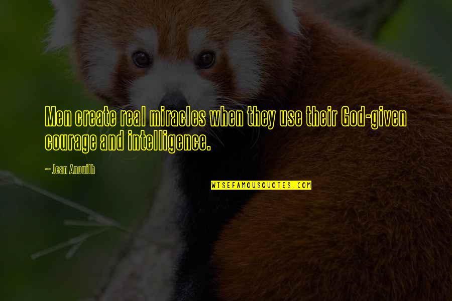 Looking Skyward Quotes By Jean Anouilh: Men create real miracles when they use their