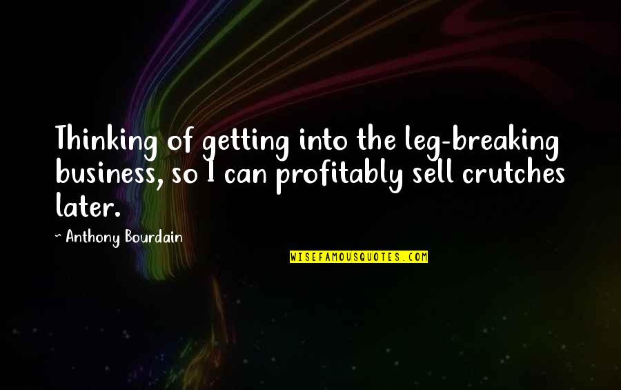 Looking So Cute Quotes By Anthony Bourdain: Thinking of getting into the leg-breaking business, so