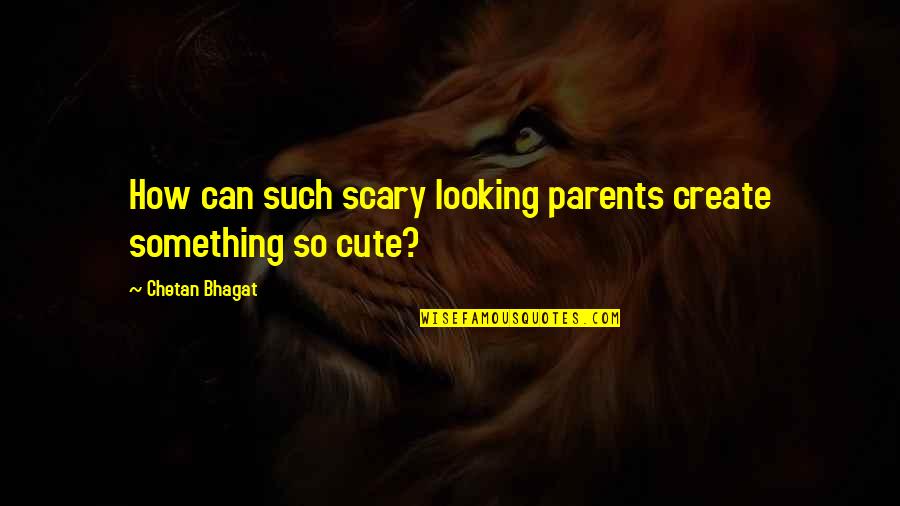 Looking So Cute Quotes By Chetan Bhagat: How can such scary looking parents create something
