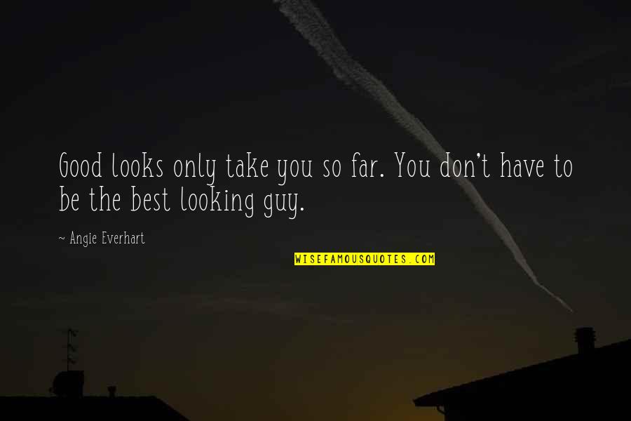 Looking So Far Quotes By Angie Everhart: Good looks only take you so far. You