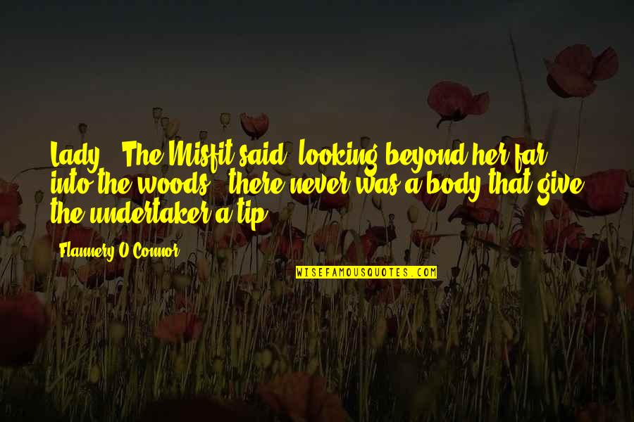 Looking So Far Quotes By Flannery O'Connor: Lady," The Misfit said, looking beyond her far