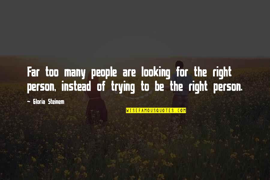 Looking So Far Quotes By Gloria Steinem: Far too many people are looking for the