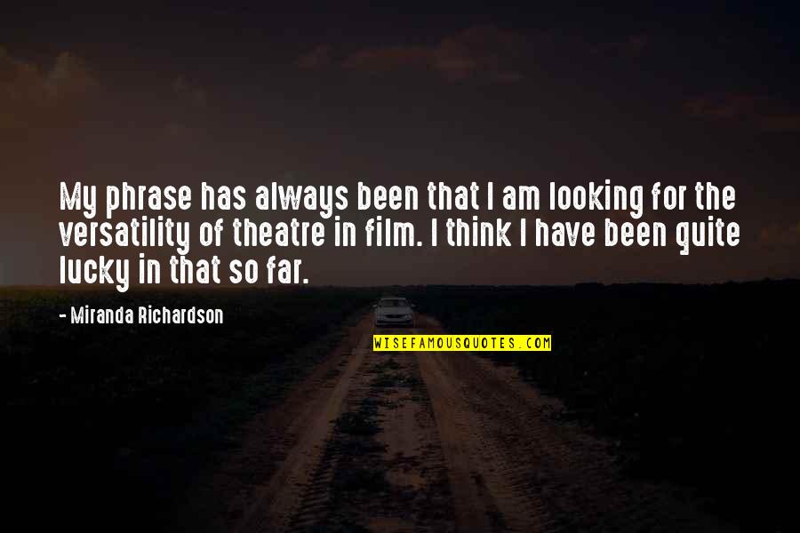 Looking So Far Quotes By Miranda Richardson: My phrase has always been that I am