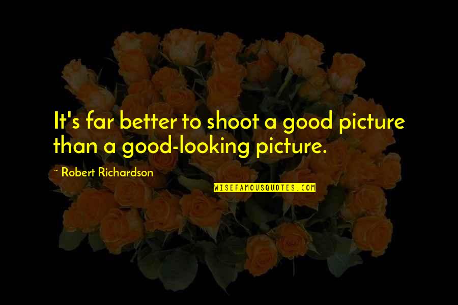 Looking So Far Quotes By Robert Richardson: It's far better to shoot a good picture