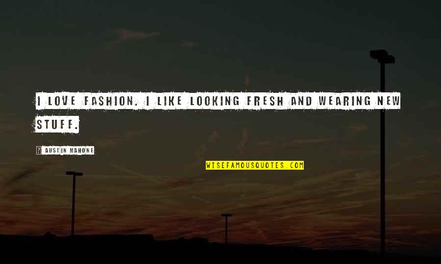 Looking So Fresh Quotes By Austin Mahone: I love fashion. I like looking fresh and