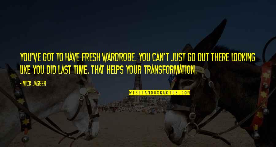 Looking So Fresh Quotes By Mick Jagger: You've got to have fresh wardrobe. You can't