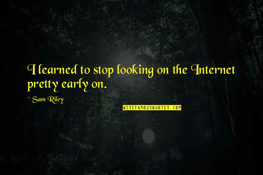 Looking So Pretty Quotes By Sam Riley: I learned to stop looking on the Internet