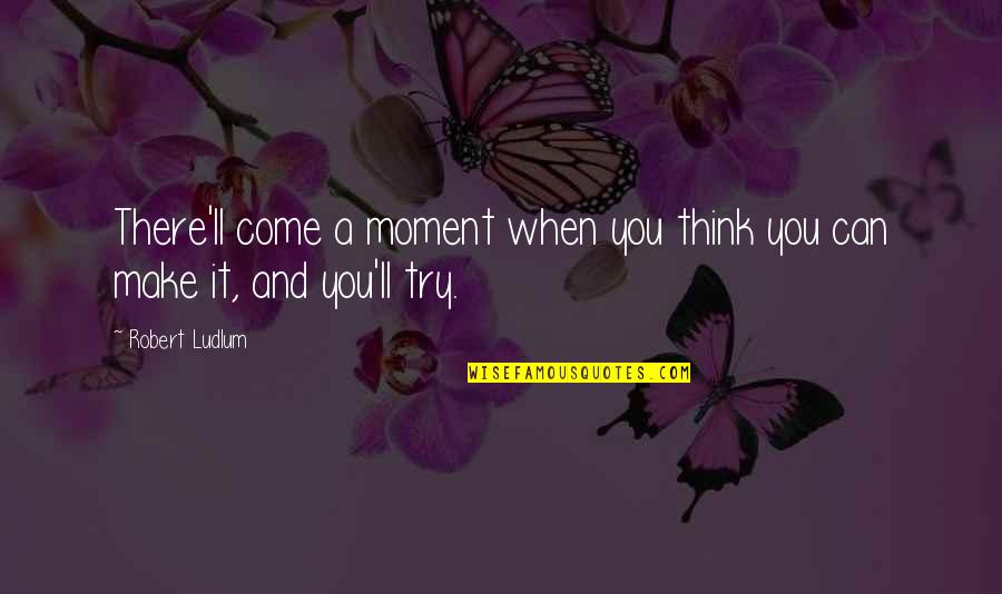 Looking So Sweet Quotes By Robert Ludlum: There'll come a moment when you think you