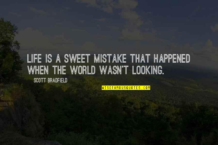 Looking So Sweet Quotes By Scott Bradfield: Life is a sweet mistake that happened when