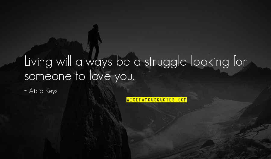 Looking Someone Quotes By Alicia Keys: Living will always be a struggle looking for