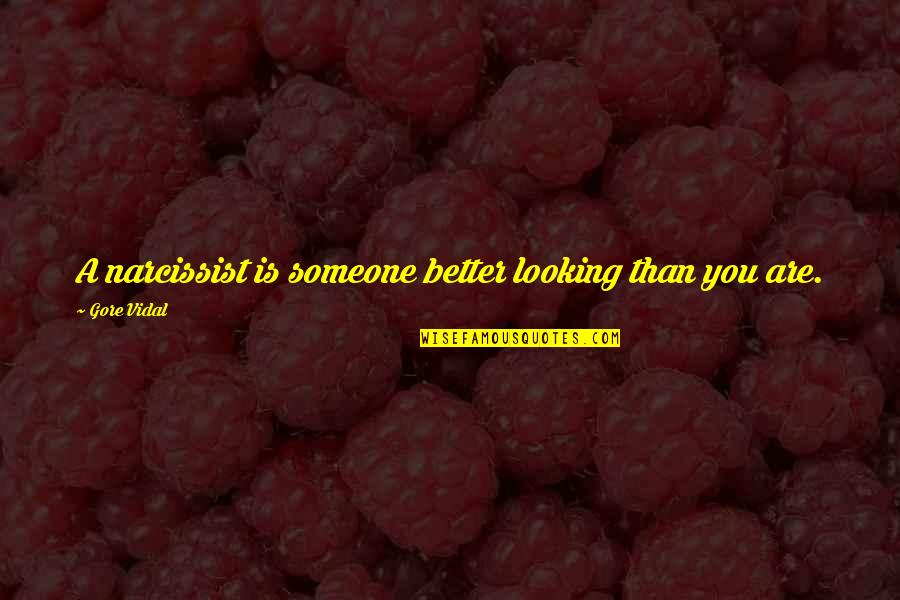 Looking Someone Quotes By Gore Vidal: A narcissist is someone better looking than you