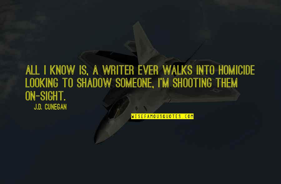 Looking Someone Quotes By J.D. Cunegan: All I know is, a writer ever walks