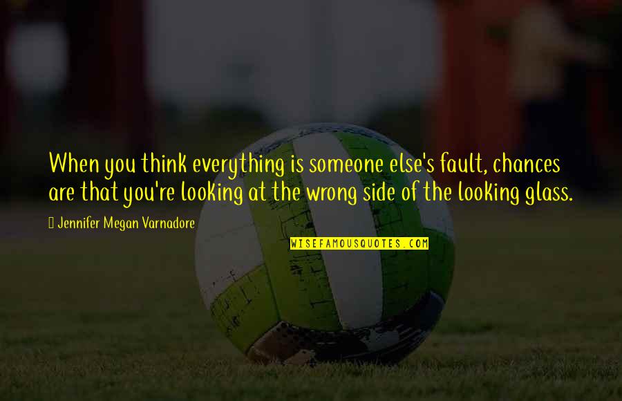 Looking Someone Quotes By Jennifer Megan Varnadore: When you think everything is someone else's fault,