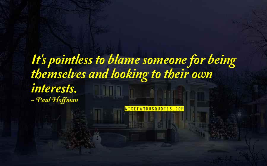 Looking Someone Quotes By Paul Hoffman: It's pointless to blame someone for being themselves
