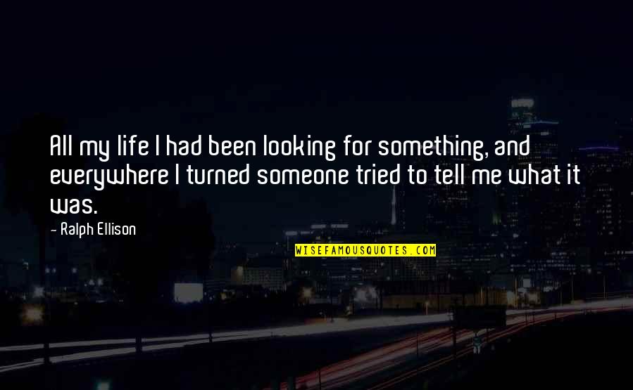 Looking Someone Quotes By Ralph Ellison: All my life I had been looking for