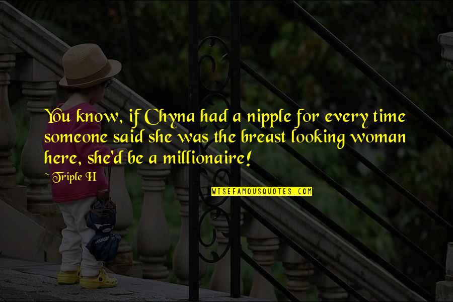 Looking Someone Quotes By Triple H: You know, if Chyna had a nipple for