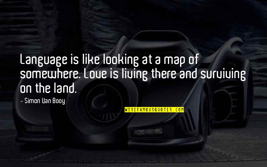 Looking Somewhere Quotes By Simon Van Booy: Language is like looking at a map of Looking Somewhere Quotes By Simon Van Booy: Language is like looking at a map of