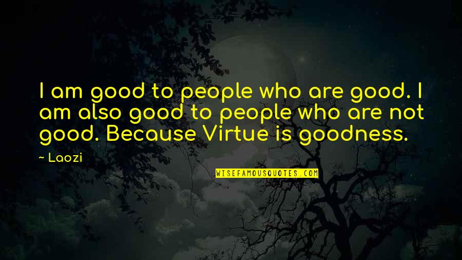 Looking Straight Into Your Eyes Quotes By Laozi: I am good to people who are good. Looking Straight Into Your Eyes Quotes By Laozi: I am good to people who are good.