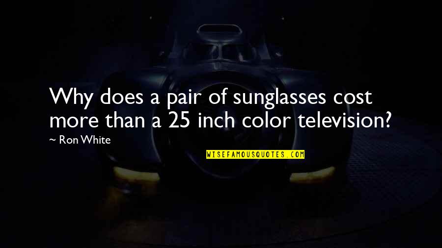 Looking Straight Into Your Eyes Quotes By Ron White: Why does a pair of sunglasses cost more