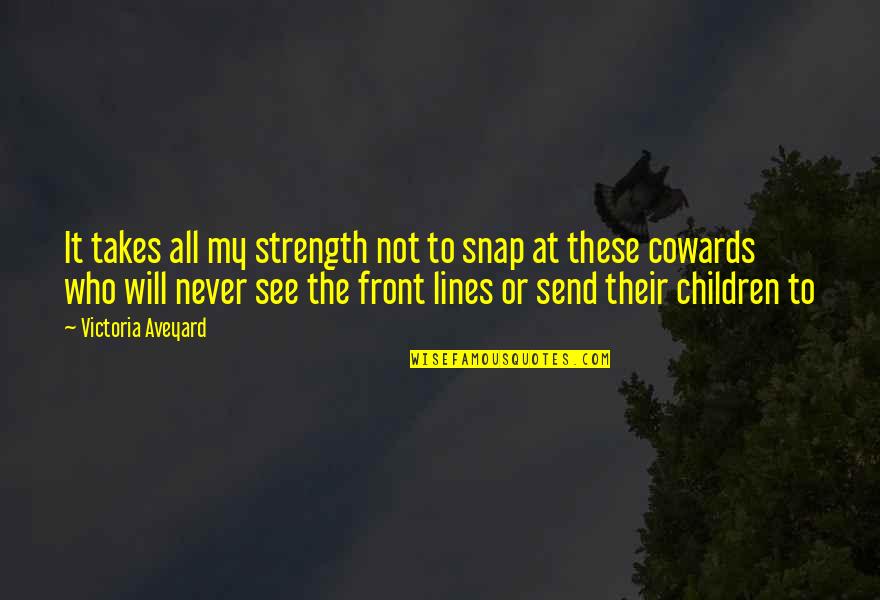 Looking Straight Into Your Eyes Quotes By Victoria Aveyard: It takes all my strength not to snap Looking Straight Into Your Eyes Quotes By Victoria Aveyard: It takes all my strength not to snap
