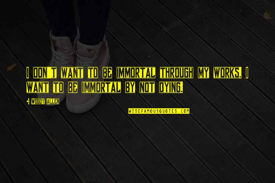 Looking Straight Into Your Eyes Quotes By Woody Allen: I don't want to be immortal through my