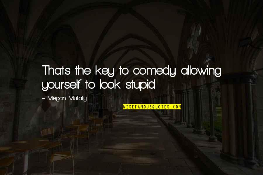 Looking Through A Glass Darkly Quote Quotes By Megan Mullally: That's the key to comedy: allowing yourself to Looking Through A Glass Darkly Quote Quotes By Megan Mullally: That's the key to comedy: allowing yourself to