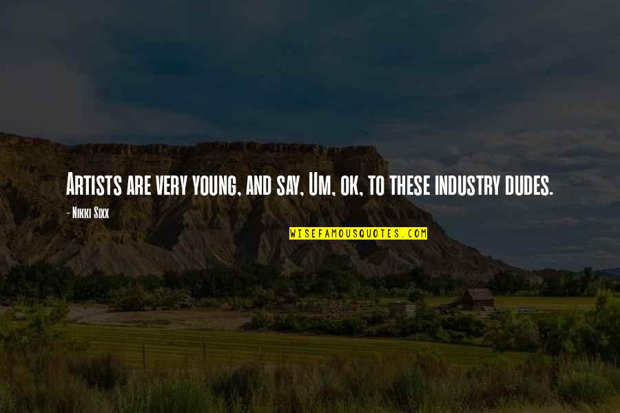 Looking Through A Glass Darkly Quote Quotes By Nikki Sixx: Artists are very young, and say, Um, ok,