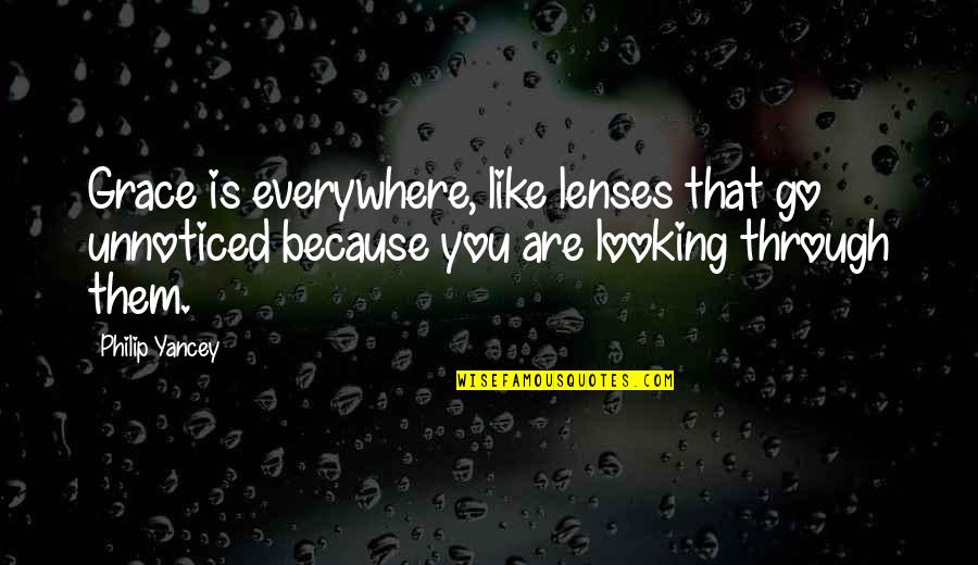 Looking Through Lenses Quotes By Philip Yancey: Grace is everywhere, like lenses that go unnoticed Looking Through Lenses Quotes By Philip Yancey: Grace is everywhere, like lenses that go unnoticed