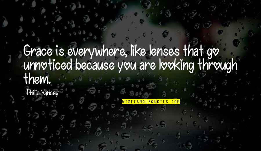 Looking Through Lenses Quotes By Philip Yancey: Grace is everywhere, like lenses that go unnoticed