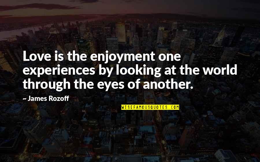 Looking Through My Eyes Quotes By James Rozoff: Love is the enjoyment one experiences by looking