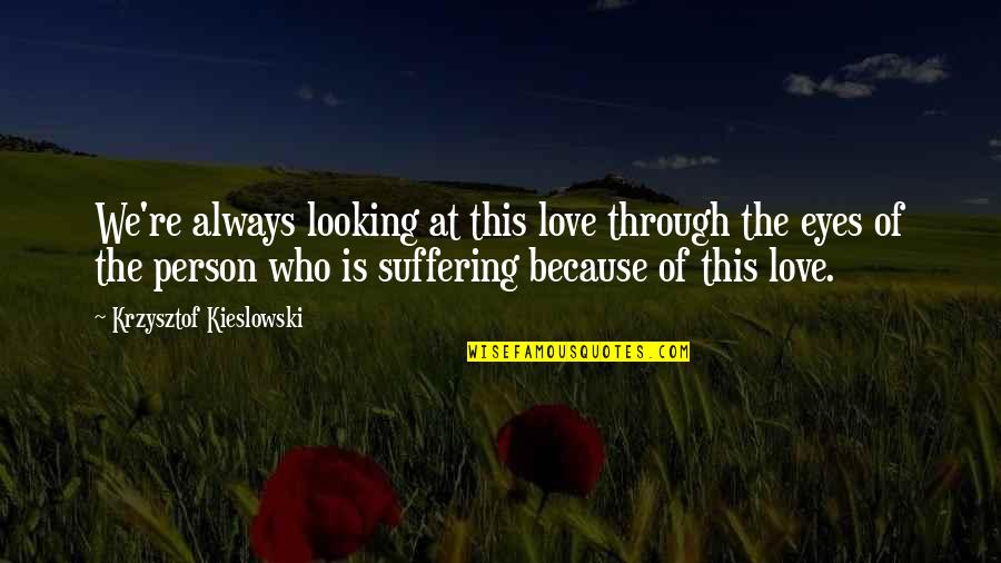 Looking Through My Eyes Quotes By Krzysztof Kieslowski: We're always looking at this love through the