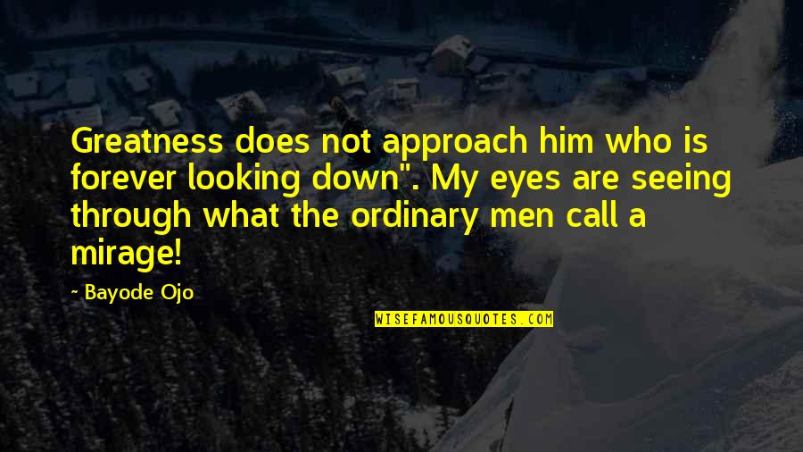 Looking Through Your Eyes Quotes By Bayode Ojo: Greatness does not approach him who is forever