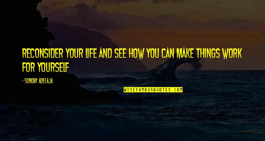 Looking Through Your Eyes Quotes By Sunday Adelaja: Reconsider your life and see how you can
